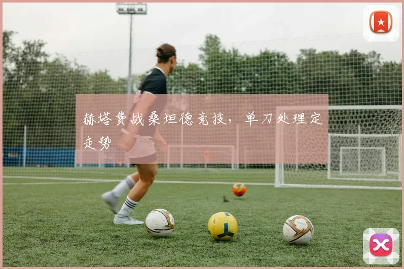 赫塔费战桑坦德竞技，单刀处理定走势