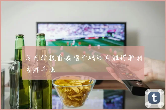 马内新援首战帽子戏法利雅得胜利名帅斗法