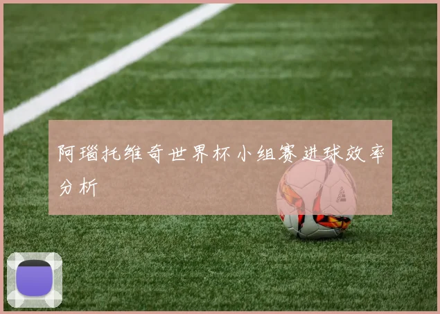 阿瑙托维奇世界杯小组赛进球效率分析