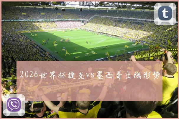 2026世界杯捷克vs墨西哥出线形势