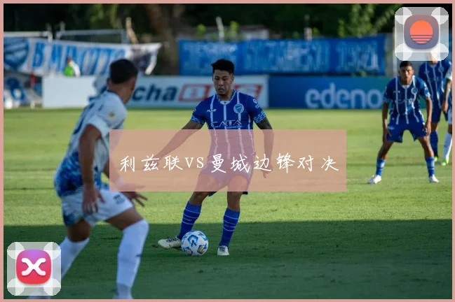 利兹联vs曼城边锋对决