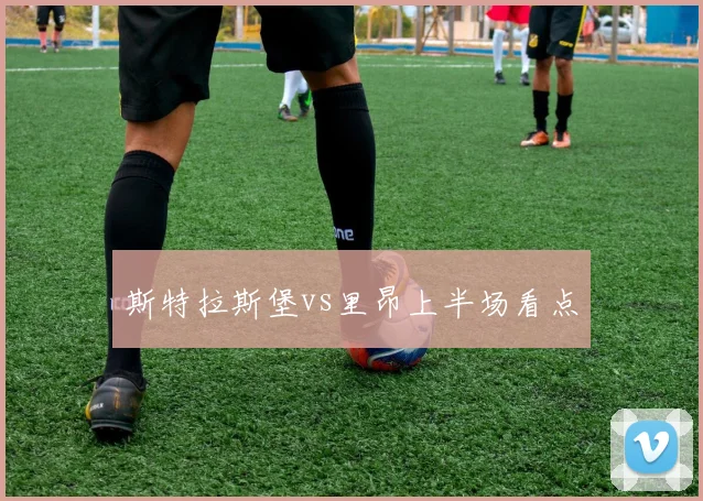 斯特拉斯堡vs里昂上半场看点